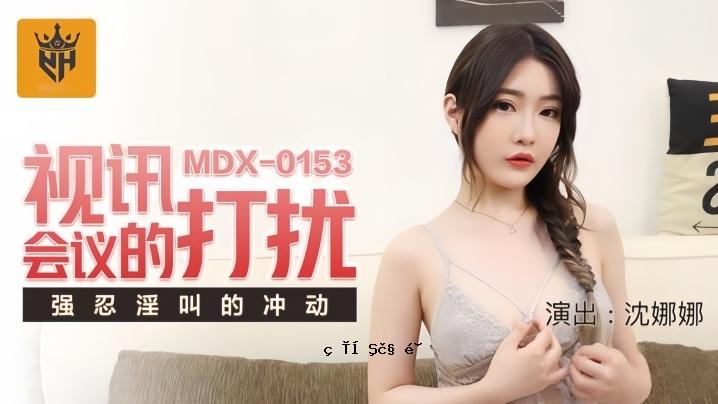 沉娜娜 MDX0153 观看会话攻击攻击强度和不雅动作